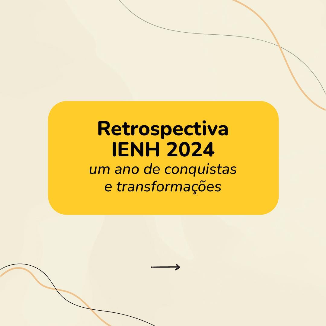  Retrospectiva IENH 2024: um ano de conquistas e transformações